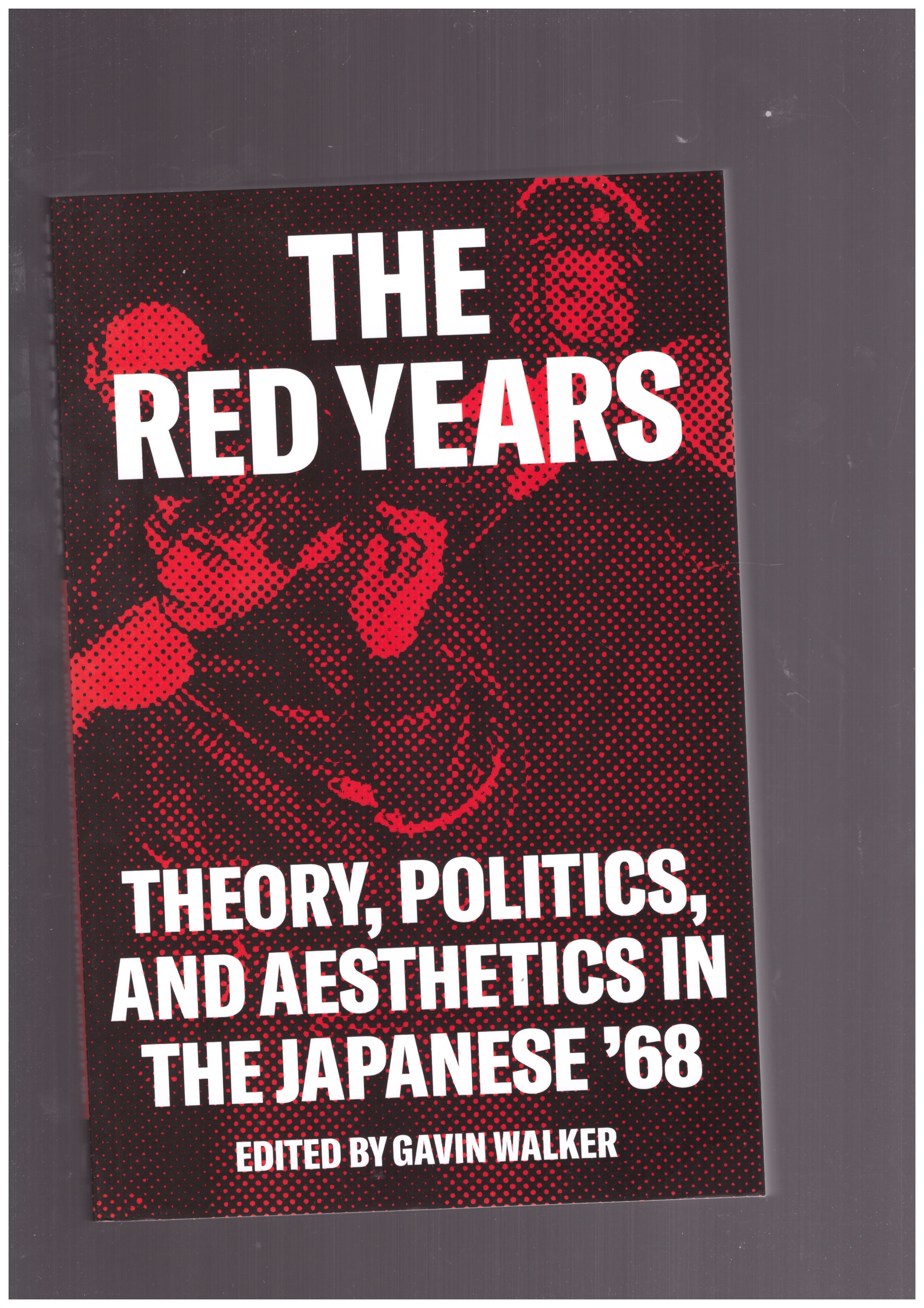 WALKER, Gavin (ed.) - The Red Years. Theory, Politics, and Aesthetics in the Japanese ’68